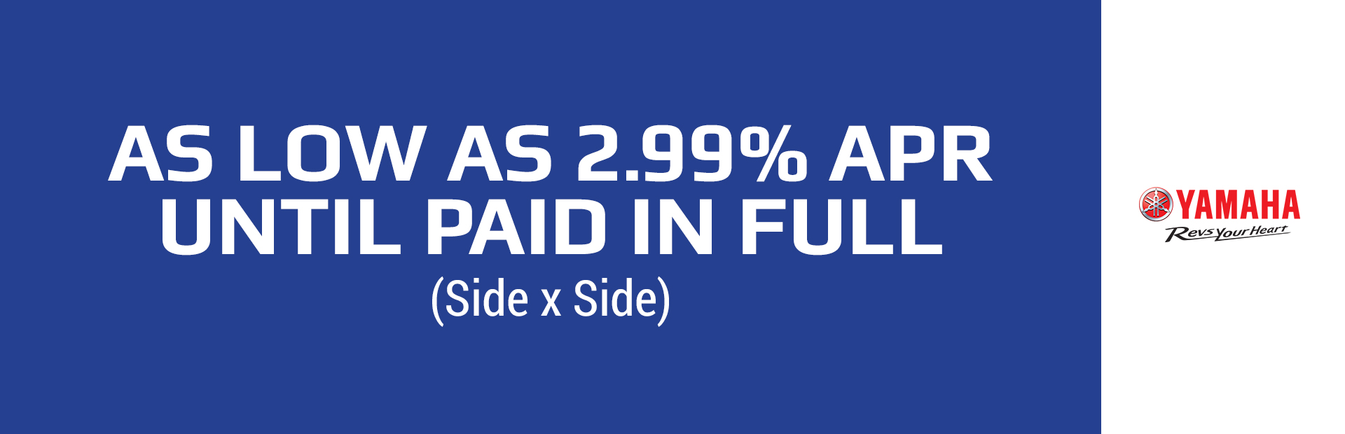 Yamaha: As Low As 2.99% APR Until Paid In Full (SxS)
